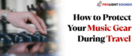 How to Protect Your Music Gear During Travel