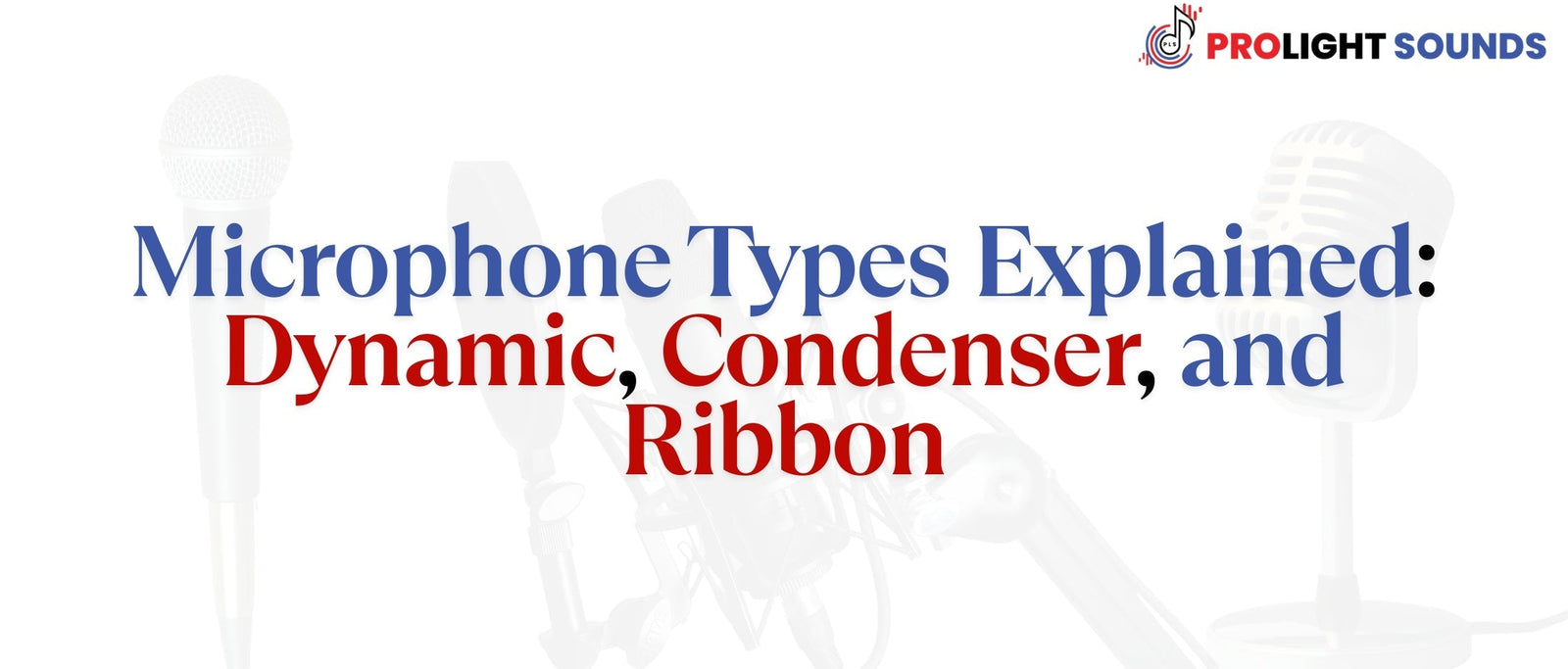 Microphone Types Explained: Dynamic, Condenser, and Ribbon - prolightsounds